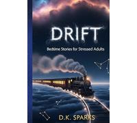 DRIFT: Bedtime Stories for Stressed Adults to Quiet the Mind, Overcome Insomnia and Fall Asleep Effortlessly