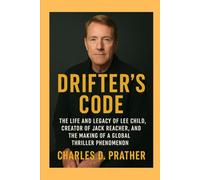 Drifter’s Code: The Life and Legacy of Lee Child, Creator of Jack Reacher, and the Making of a Global Thriller Phenomenon