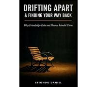 DRIFTING APART & FINDING YOUR WAY BACK: Why Friendships Fade And How to Rebuild Them