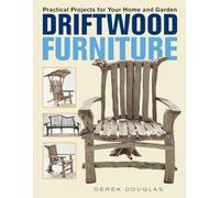 Driftwood Furniture: Practical Projects for Your Home and Garden