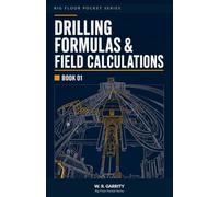 Drilling Formulas & Field Calculations: Quick Reference Formulas, Worked Examples & Field Notes for Oil & Gas Operations
