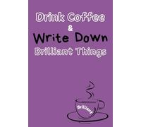 Drink Coffee & Write Down Brilliant Things: (Violet) Versatile, must-have lined notebook for all ages, persona, and professions. 6”x9”, including ... colors to choose from, see specs for details.