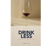 Drink Less: A Modern Field Guide for Cutting Back Without Quitting