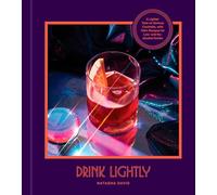 Drink Lightly: A Lighter Take on Serious Cocktails, with 100+ Recipes for Low- and No-Alcohol Drinks: A Cocktail Recipe Book