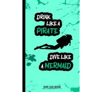 Drink Like a Pirate Dive Like a Mermaid | Dive Log Book: Fun Scuba Diving Log Book For Women | 100 Dives | Funny Gift For Female Divers