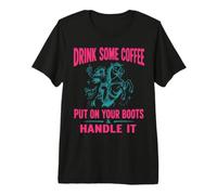 Drink Some Coffee Put On Your Boots & Handle It Maglietta Premium