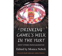 Drinking Camel's Milk in the Yurt - Expat Stories from Kazakhstan