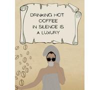DRINKING HOT COFFEE IN SILENCE IS A LUXURY: Inspirational Notebook,Positive Affirmation and Motivational Quotes Journal to Write In