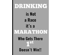 DRINKING is Not a Race Its a MARATHON Who Gets There 1st Doesn`t Win!!: Funny Gift Notebook For Friends And Family