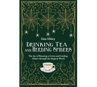 Drinking Tea and Herding Spiders: The Art of Running a Coven and Guiding Others through the Magical World