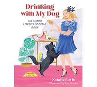 Drinking with My Dog: The Canine Lover's Cocktail Book