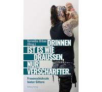 Drinnen ist es wie draußen, nur verschärfter: Frauenschicksale hinter Gittern