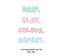 Drip. Slay. Colour . Repeat.: A Colouring Book For The Cool Kids
