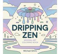 Dripping Zen: Minimal Art Coloring Book for Adults - Simple Geometric Satisfying Patterns, Flowing Designs, Easy Mindful Relaxation Designs