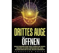 Drittes Auge öffnen: Bewusstseinserweiterung durch Techniken und Übungen, Zirbeldrüse aktivieren, körpereigenes DMT bilden, Hellsehen durch drittes Auge, inklusive Chakrawissen