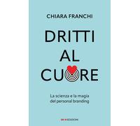 Dritti al cuore. La scienza e la magia del personal branding - Franchi Chiara