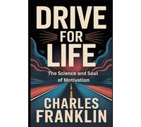 DRIVE FOR LIFE: The Science and Soul of Motivation