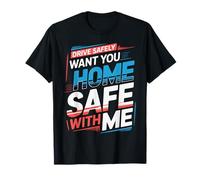 Drive Safely Want You Home Safe with Me Caution Driving |- Maglietta
