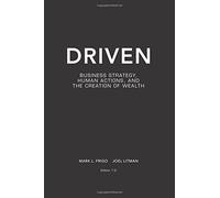 Driven: Business Strategy, Human Actions, And The Creation Of Wealth