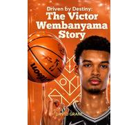 Driven by Destiny: The Victor Wembanyama Story: Inspiring Tales of a Once-in-a-Generation Prodigy