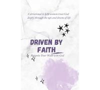 DRIVEN BY FAITH: REIGNITE YOUR WALK WITH GOD: A devotional to help women trust God deeply through the ups and downs of life
