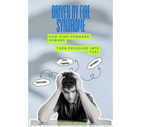 Driven By Fire Syndrome: How High-Powered Humans Turn Pressure into Fuel