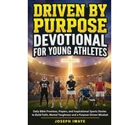 Driven By Purpose Devotional for Young Athletes: Daily Bible Promises, Prayers, and Inspirational Sports Stories to Build Faith, Mental Toughness and a Purpose-Driven Mindset