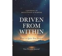 Driven From Within: A Guided Journal to Discover Your Purpose, Build Unstoppable Motivation, and Create a Life That Means Something. Great journal for daily motivation