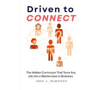 Driven to Connect: The Hidden Curriculum That Turns Any Job into a Masterclass in Business