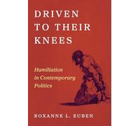 Driven to Their Knees: Humiliation in Contemporary Politics