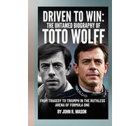 DRIVEN TO WIN: THE UNTAMED BIOGRAPHY OF TOTO WOLFF: FROM TRAGEDY TO TRIUMPH IN THE RUTHLESS ARENA OF FORMULA ONE