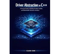 DRIVER ABSTRACTION IN C++: A Practical Guide to Building Portable, Scalable, and Maintainable Hardware Interfaces