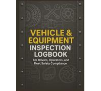 Driver’s Vehicle & Equipment Inspection Logbook: A Daily Safety Checklist and Maintenance Record Book for Operators, Truck Drivers, Fleet Vehicles, and Heavy Equipment Compliance