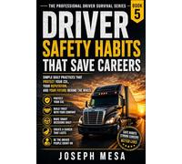 DRIVER SAFETY HABITS THAT SAVE CAREERS: Simple Daily Practices That Protect Your CDL, Your Reputation, and Your Future Behind the Wheel