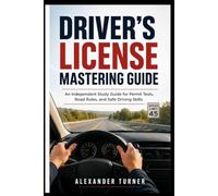 DRIVER'S LICENSE MASTERING GUIDE: An Independent Study Guide for Permit Tests, Road Rules, and Safe Driving Skills