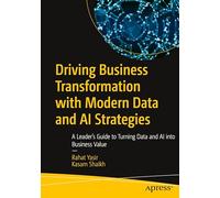 Driving Business Transformation with Modern Data and AI Strategies: A Leader's Guide to Turning Data and AI into Business Value