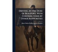 Driving, by the Duke of Beaufort, With Contributions by Other Authorities