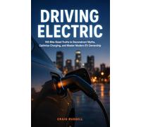 DRIVING ELECTRIC: 100 Bite-Sized Truths to Deconstruct Myths, Optimize Charging, and Master Modern EV Ownership.