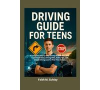 Driving Guide for Teens: A Complete Step-by-Step Driving Manual for Teens: Learn Road Rules, Driving Skills, Safety Tips, and Global Driving Laws for First-Time Drivers
