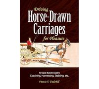 Driving Horse-Drawn Carriages for Pleasure: The Classic Illustrated Guide to Coaching Harnessing Stabling, Etc.