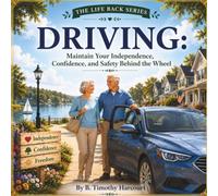 Driving: Maintain Your Independence, Confidence, and Safety Behind the Wheel