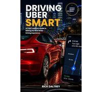 Driving Uber Smart: An Uber Veteran's Guide to Making the Most of the Driving Experience
