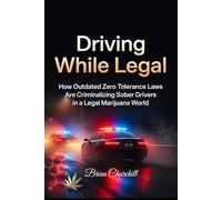 Driving While Legal: How Outdated Zero Tolerance Laws Are Criminalizing Sober Drivers in a Legal Marijuana World