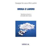 Droga&lavoro. Dipendenza sul lavoro e vulnerabilità delle imprese