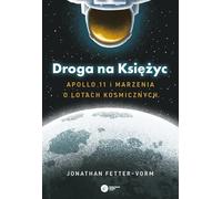 Droga na Księżyc.: Apollo 11 i marzenia o lotach kosmicznych