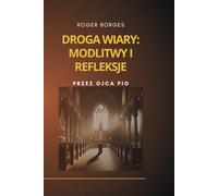 Droga wiary: modlitwy i refleksje: przez Ojca Pio