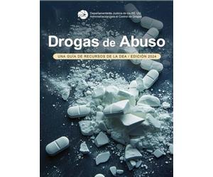 Drogas de Abuso: UNA GUÍA DE RECURSOS DE LA DEA, Edición 2024