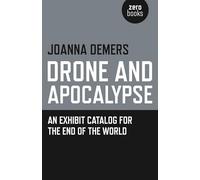 Drone and Apocalypse: An Exhibit Catalog for the End of the World
