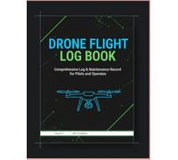 DRONE FLIGHT LOG BOOK: Comprehensive Log & Maintenance Record for Pilots and Operators
