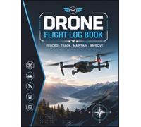 Drone Flight Log Book: Record . Track . Maintain . Improve